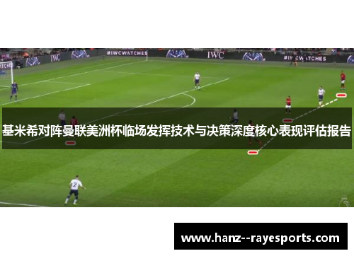 基米希对阵曼联美洲杯临场发挥技术与决策深度核心表现评估报告
