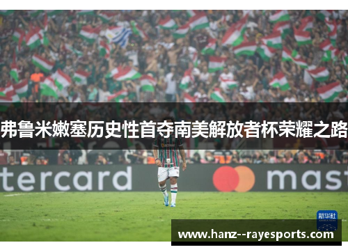 弗鲁米嫩塞历史性首夺南美解放者杯荣耀之路
